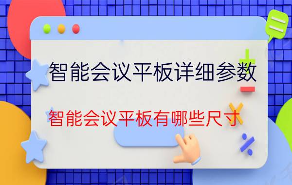 智能会议平板详细参数 智能会议平板有哪些尺寸？适合多大会议室？